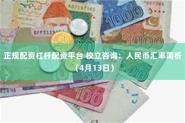 正规配资杠杆配资平台 校立咨询：人民币汇率简析（4月13日）