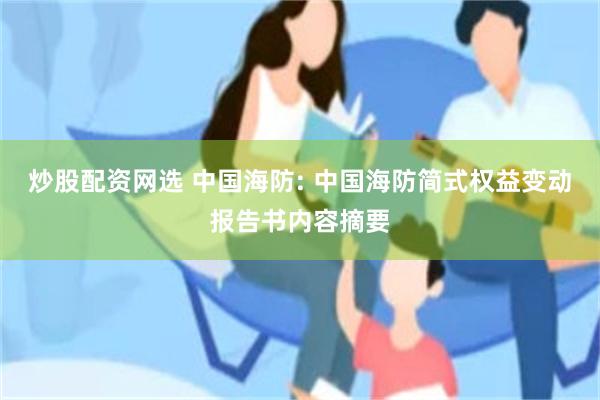 炒股配资网选 中国海防: 中国海防简式权益变动报告书内容摘要